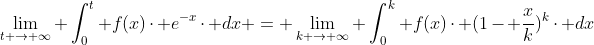 \lim_{t \rightarrow \infty} \int_{0}^{t} f(x)\cdot e^{-x}\cdot dx = \lim_{k \rightarrow \infty} \int_{0}^{k} f(x)\cdot (1- \frac{x}{k})^{k}\cdot dx