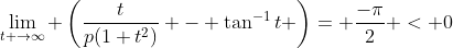 \lim_{t \to\infty} \left(\frac{t}{p(1+t^2)} - \tan^{-1}t \right)= \frac{-\pi}{2} < 0