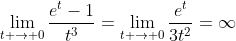 \lim_{t \to 0}\frac{e^{t}-1}{t^3}=\lim_{t \to 0}\frac{e^{t}}{3t^2}=\infty