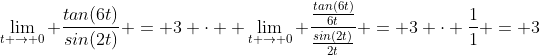 \lim_{t \to 0} \frac{tan(6t)}{sin(2t)} = 3 \cdot  \lim_{t \to 0} \frac{\frac{tan(6t)}{6t}}{\frac{sin(2t)}{2t}} = 3 \cdot \frac{1}{1} = 3