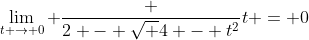 \lim_{t \to 0} \frac {2 - \sqrt {4 - t^2}}{t} = 0