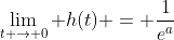 \lim_{t \to 0} h(t) = \frac{1}{e^a}