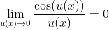 \lim_{u(x)\to0}\frac{\cos(u(x))}{u(x)}=0