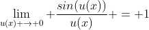 \lim_{u(x) \to 0} \frac{sin(u(x))}{u(x)} = 1