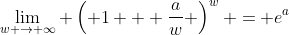 \lim_{w \rightarrow \infty} \left( 1 + \frac{a}{w} \right)^w = e^a
