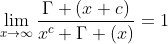 \lim_{x\rightarrow\infty}\frac{\Gamma (x+c)}{x^c \Gamma (x)}=1
