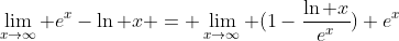 \lim_{x\rightarrow\infty} e^x-\ln x = \lim_{x\rightarrow\infty} (1-\frac{\ln x}{e^x}) e^x