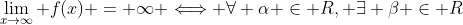 \lim_{x\rightarrow\infty} f(x) = \infty \Longleftrightarrow \forall \alpha \in R, \exists \beta \in R