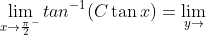 \lim_{x\rightarrow{\frac{\pi}{2}}^-}tan^{-1}(C\tan{x})=\lim_{y\rightarrow~-\infty}tan^{-1}y=-\frac{\pi}{2}