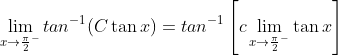 \lim_{x\rightarrow{\frac{\pi}{2}}^-}tan^{-1}(C\tan{x})=tan^{-1}\left[c\lim_{x\rightarrow{\frac{\pi}{2}}^-}\tan{x}\right]