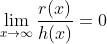\lim_{x\rightarrow{\infty}}\frac{r(x)}{h(x)}=0