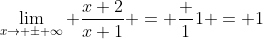 \lim_{x\rightarrow \pm \infty} \frac{x+2}{x+1} = \frac {1}{1} = 1