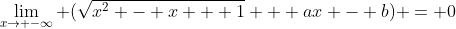 \lim_{x\rightarrow -\infty} (\sqrt{x^2 - x + 1} + ax - b) = 0