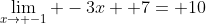 \lim_{x\rightarrow -1} -3x+ 7= 10