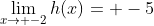 \lim_{x\rightarrow -2}h(x)= -5