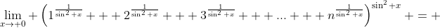 \lim_{x\rightarrow 0} \left(1^{\frac{1}{\sin^2 x}} + 2^{\frac{1}{\sin^2 x}} + 3^{\frac{1}{\sin^2 x}} + \mbox{...} + n^{\frac{1}{\sin^2 x}}\right)^{\sin^2 x} = 