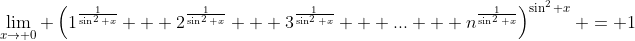 \lim_{x\rightarrow 0} \left(1^{\frac{1}{\sin^2 x}} + 2^{\frac{1}{\sin^2 x}} + 3^{\frac{1}{\sin^2 x}} + \mbox{...} + n^{\frac{1}{\sin^2 x}}\right)^{\sin^2 x} = 1