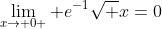 \lim_{x\rightarrow 0+} e^{-1}\sqrt x=0