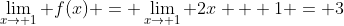\lim_{x\rightarrow 1} f(x) = \lim_{x\rightarrow 1} 2x + 1 = 3