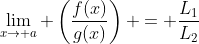 \lim_{x\rightarrow a} \left(\frac{f(x)}{g(x)}\right) = \frac{L_1}{L_2}