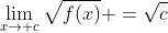 \lim_{x\rightarrow c}{\sqrt{f(x)}} =\sqrt{c}