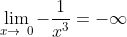 \lim_{x\to\0}-\frac{1}{x^3}=-\infty