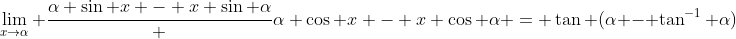 \lim_{x\to\alpha} \dfrac{\alpha \sin x - x \sin \alpha} {\alpha \cos x - x \cos \alpha} = \tan (\alpha - \tan^{-1} \alpha)