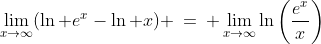 \lim_{x\to\infty}(\ln e^x-\ln x) \:=\: \lim_{x\to\infty}\ln\left(\frac{e^x}{x}\right)