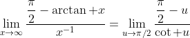 \lim_{x\to\infty}\frac{\dfrac\pi2-\arctan x}{x^{-1}}=\lim_{u\to\pi/2}\frac{\dfrac\pi2-u}{\cot u}
