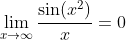 \lim_{x\to\infty}\frac{\sin(x^2)}{x}=0