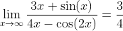 \lim_{x\to\infty}\frac{3x+\sin(x)}{4x-\cos(2x)}=\frac{3}{4}