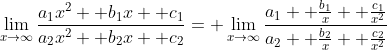 \lim_{x\to\infty}\frac{a_1x^2+ b_1x+ c_1}{a_2x^2+ b_2x+ c_2}= \lim_{x\to\infty}\frac{a_1+ \frac{b_1}{x}+ \frac{c_1}{x^2}}{a_2+ \frac{b_2}{x}+ \frac{c_2}{x^2}}