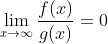\lim_{x\to\infty}\frac{f(x)}{g(x)}=0