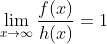 \lim_{x\to\infty}\frac{f(x)}{h(x)}=1