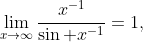 \lim_{x\to\infty}\frac{x^{-1}}{\sin x^{-1}}=1,