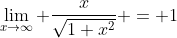 \lim_{x\to\infty} \frac{x}{\sqrt{1+x^2}} = 1