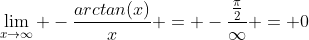 \lim_{x\to\infty} -\frac{arctan(x)}{x} = -\frac{\frac{\pi}{2}}{\infty} = 0