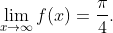 \lim_{x\to\infty}f(x)=\frac{\pi}{4}.