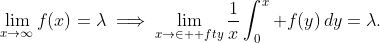 \lim_{x\to\infty}f(x)=\lambda\implies\lim_{x\to\in  fty}\frac1x\int_0^x f(y)\,dy=\lambda.
