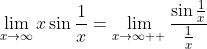 \lim_{x\to\infty}x\sin\frac{1}{x}=\lim_{x\to\infty  }\frac{\sin\frac{1}{x}}{\frac{1}{x}}