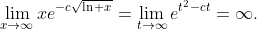 \lim_{x\to\infty}xe^{-c\sqrt{\ln x}}=\lim_{t\to\infty}e^{t^2-ct}=\infty.