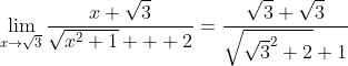 \lim_{x\to\sqrt{3}}\frac{x+\sqrt{3}}{\sqrt{x^2+1}+  2}=\frac{\sqrt{3}+\sqrt{3}}{\sqrt{\sqrt{3}^2+2}+1}