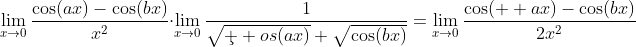 \lim_{x\to{0}}\frac{\cos(ax)-\cos(bx)}{x^2}\cdot\lim_{x\to{0}}\frac{1}{\sqrt{\c  os(ax)}+\sqrt{\cos(bx)}}=\lim_{x\to{0}}\frac{\cos(  ax)-\cos(bx)}{2x^2}