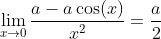 \lim_{x\to{0}}\frac{a-a\cos(x)}{x^2}=\frac{a}{2}