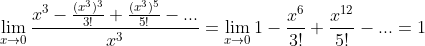 \lim_{x\to{0}}\frac{x^3-\frac{(x^3)^3}{3!}+\frac{(x^3)^5}{5!}-...}{x^3}=\lim_{x\to{0}}1-\frac{x^{6}}{3!}+\frac{x^{12}}{5!}-...=1
