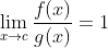 \lim_{x\to{c}}\frac{f(x)}{g(x)}=1