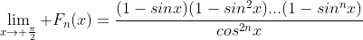 \lim_{x\to \frac{\pi}{2}} F_n(x)=\frac{(1-sinx)(1-sin^2x)...(1-sin^nx)}{cos^{2n}x}