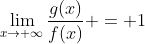 \lim_{x\to \infty}\frac{g(x)}{f(x)} = 1
