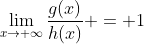 \lim_{x\to \infty}\frac{g(x)}{h(x)} = 1