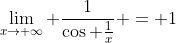\lim_{x\to \infty} \frac{1}{\cos \frac{1}{x}} = 1